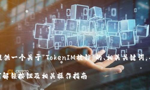 在这里，我将为您提供一个关于“TokenIM被锁”的、相关关键词，并展开详细的介绍。

TokenIM被锁：如何解锁按钮及相关操作指南