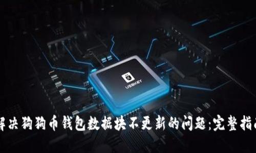 解决狗狗币钱包数据块不更新的问题：完整指南