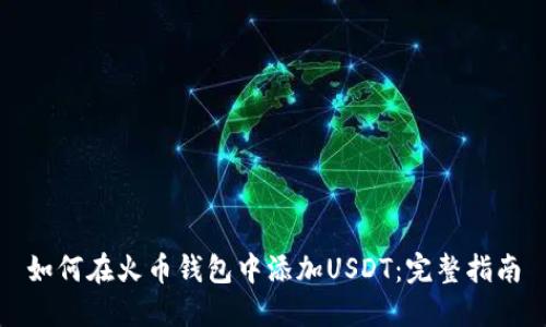 如何在火币钱包中添加USDT：完整指南