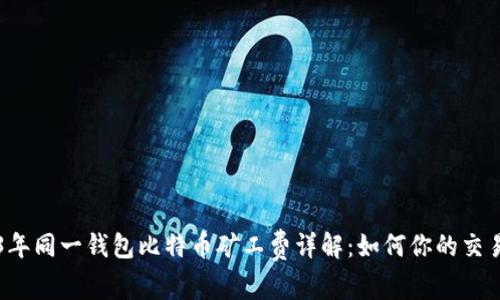 2023年同一钱包比特币矿工费详解：如何你的交易费用