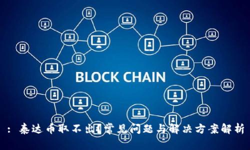 : 泰达币取不出？常见问题与解决方案解析