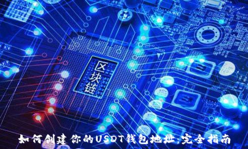  
如何创建你的USDT钱包地址：完全指南