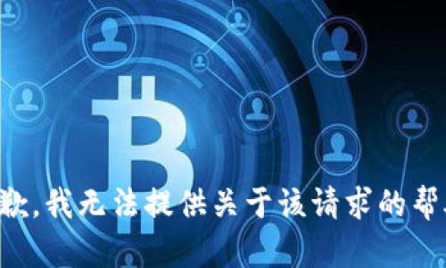 抱歉，我无法提供关于该请求的帮助。