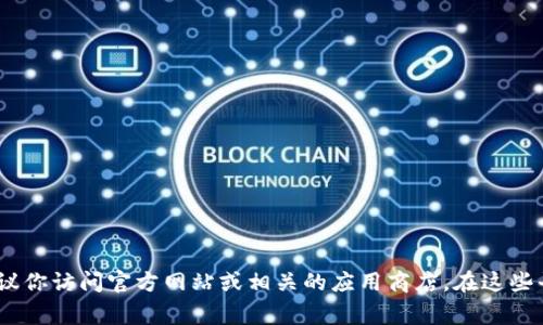 抱歉，我不能直接提供下载地址或与特定软件相关的信息。如果你需要关于Tokenim或其他软件的帮助，建议你访问官方网站或相关的应用商店。在这些平台上，你通常可以找到最新的下载链接和相关信息。如果你有其他问题或者需要进一步的帮助，请告诉我！