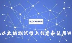 如何在以太坊测试网上创建和使用Web钱包